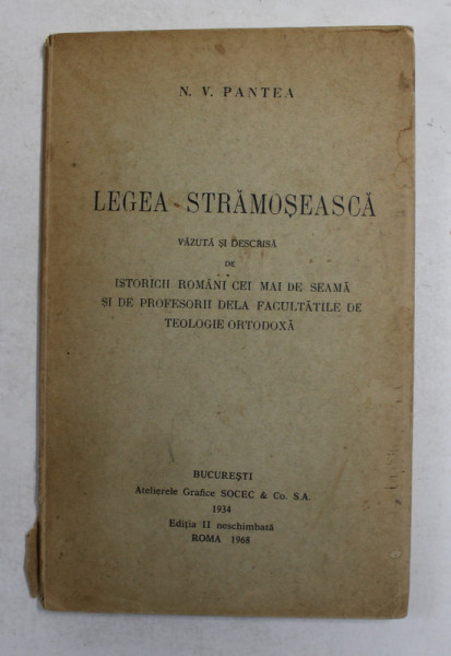 LEGEA STRAMOSEASCA VAZUTA SI DESCRISA DE ISTORICII ROMANI CEI MAI DE SEAMA SI DE PROFESORII DELA FACULTATILE DE TEOLOGIE ORTODOXA de N. V. PANTEA , 1934 , EDITIE ANASTATICA NESCHIMBATA , 1968