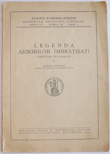 LEGENDA ARBORILOR IMBRATISATI , CERCETARI DE FOLKLOR de ARTHUR GOROVEI , SERIA III , TOMUL XI , MEM. 6 , 1942
