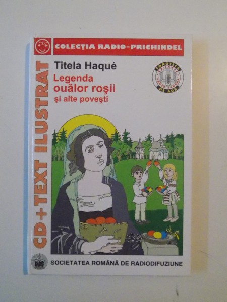 LEGENDA OUALOR ROSII SI ALTE POVESTI , COLECTIA RADIO - PRINCHINDEL , CONTINE CD + TEXT ILUSTRAT , ILUSTRATII de VASILE SOCOLIUC de TITELA HAQUE,  2004