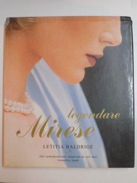 LEGENDARE MIRESE , IDEI NEMAIPOMENITE , INSPIRATE DE CELE MAI ROMANTICE NUNTI de LETITIA BALDRIGE , 2001