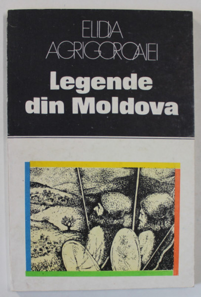 LEGENDE DIN MOLDOVA de ELIDA AGRIGOROAIEI , 1984