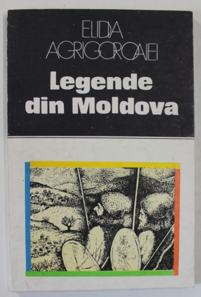 LEGENDE DIN MOLDOVA de ELIDA AGRIGOROAIEI , 1984