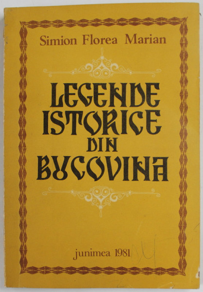 LEGENDE ISTORICE DIN BUCOVINA de SIMION FLOREA MARIAN , 1981