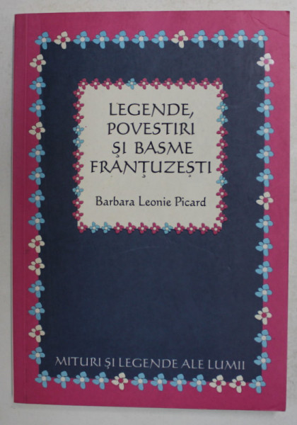 LEGENDE , POVESTIRI SI BASME FRANTUZESTI , repovestite de BARBARA LEONIE PICARD , ilustrate de JOAN KIDDELL - MONROE , 2007