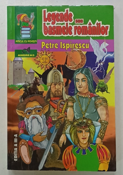 LEGENDE SAU BASMELE ROMANILOR , ADUNATE DIN GURA POPORULUI de PETRE ISPIRESCU, ilustratii de CONSTANTIN ARMEANU , 2013