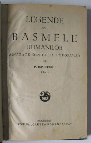 LEGENDE SAU BASMELE ROMANILOR ADUNATE DIN GURA POPORULUI de PETRE ISPIRESCU , VOLUMUL II , EDITIE INTERBELICA