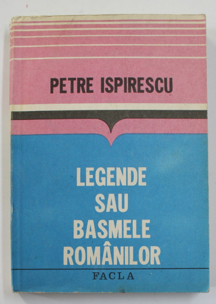 LEGENDE SAU BASMELE ROMANILOR de PETRE ISPIRESCU , 1984 , COPERTA BROSATA