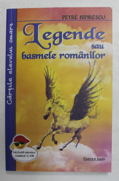 LEGENDE SAU BASMELE ROMANILOR de PETRE ISPIRESCU , LECTURA PENTRU CLASELE V - VIII , 2021