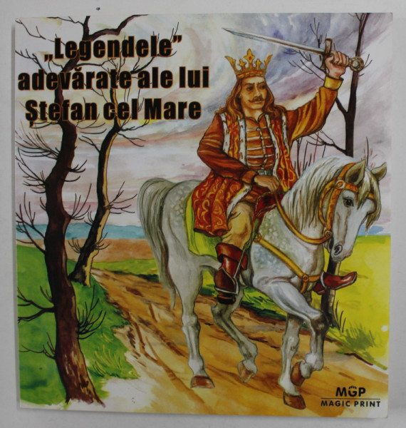'' LEGENDELE '' ADEVARATE ALE LUI STEFAN CEL MARE de SIMION T. KIRILEANU , 2014