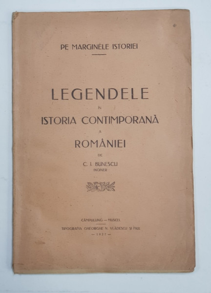 LEGENDELE IN ISTORIA CONTEMPORANA A ROMANIEI de C. I. BUNESCU - CAMPULUNG-MUSCEL, 1927 *DEDICATIE