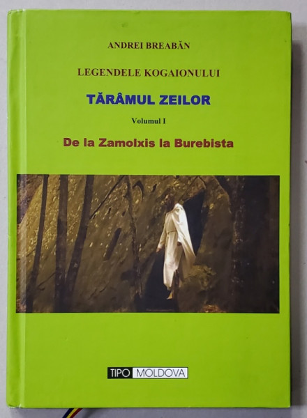 LEGENDELE KOGAIONULUI , TARAMUL ZEILOR , VOLUMUL I - DE LA ZAMOLXIS LA BUREBISTA de ANDREI BREABAN , 2019