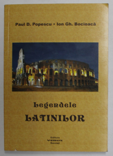 LEGENDELE LATINILOR de PAUL D. POPESCU si ION GH. BOCIOACA , 2009