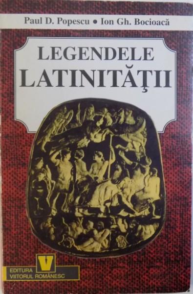 LEGENDELE LATINITATII de PAUL D. POPESCU si ION GH. BOCIOACA, 1999