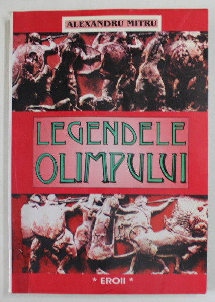 LEGENDELE OLIMPULUI , EROII , VOLUMUL II de ALEXANDRU MITRU , 1998 *EDITIE BROSATA