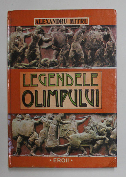 LEGENDELE OLIMPULUI , VOLUMUL II - EROII de ALEXANDRU MITRU , 1996