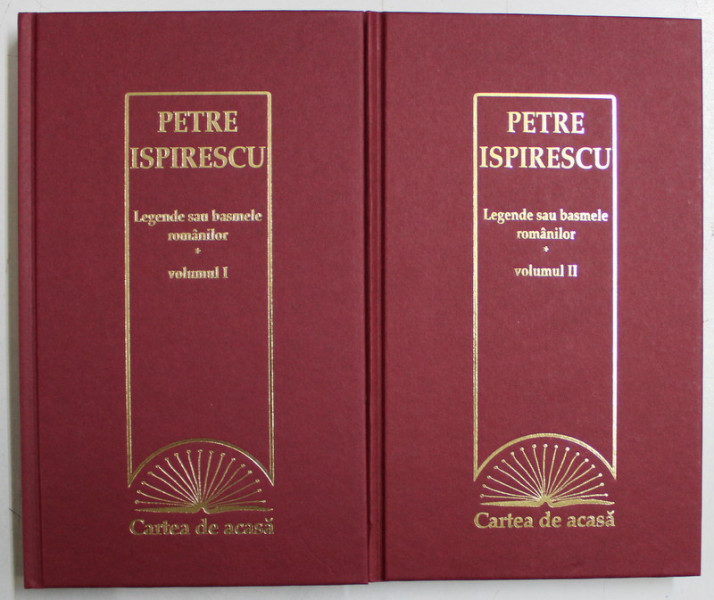 LEGENDELE SAU BASMELE ROMANILOR , VOLUMELE I - II de PETRE ISPIRESCU , 2009