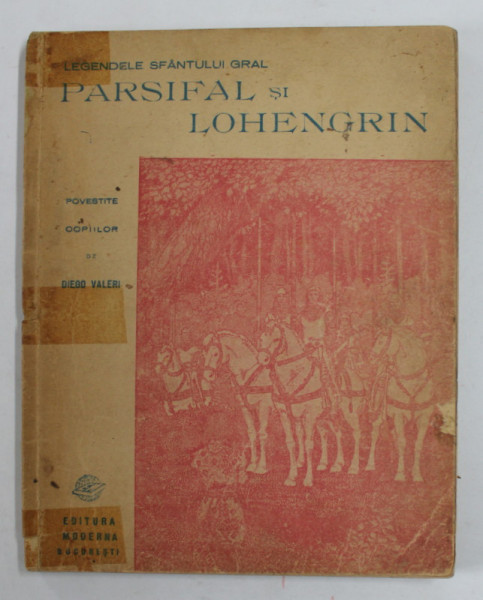 LEGENDELE SFANTULUI GRAL PARSIFAL SI LOHENGRIN POVESTITE COPIILOR de DIEGO VALERI. IN ROMANESTE DE ADRIANA LAZARESCU  1946