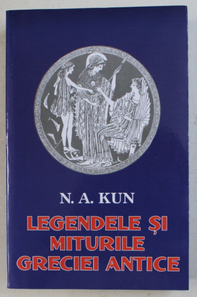 LEGENDELE SI MITURILE GRECIEI ANTICE de N. A. KUN , 2018