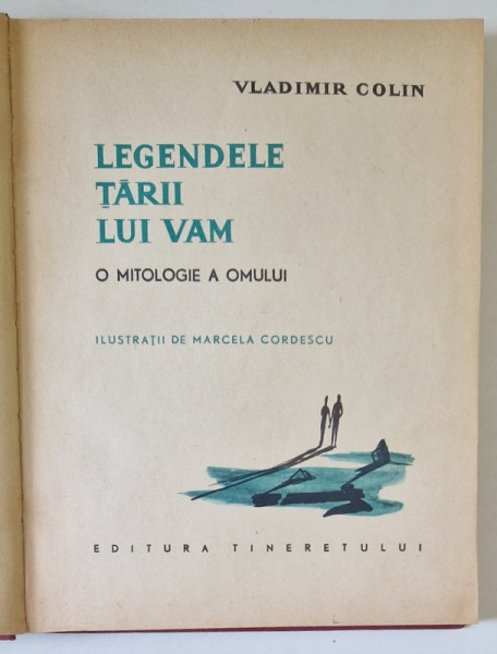 LEGENDELE TARII LUI VAM , O MITOLOGIE A OMULUI , ilustratii de MARCELA CORDESCU , de VLADIMIR COLIN , 1961 *EDITIE CARTONATA