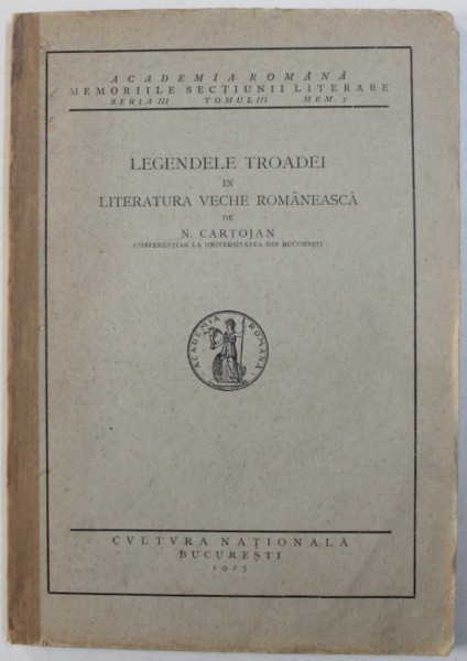 LEGENDELE TROADEI IN LITERATURA VECHE ROMANEASCA de N. CARTOJAN , 1925 , DEDICATIE*