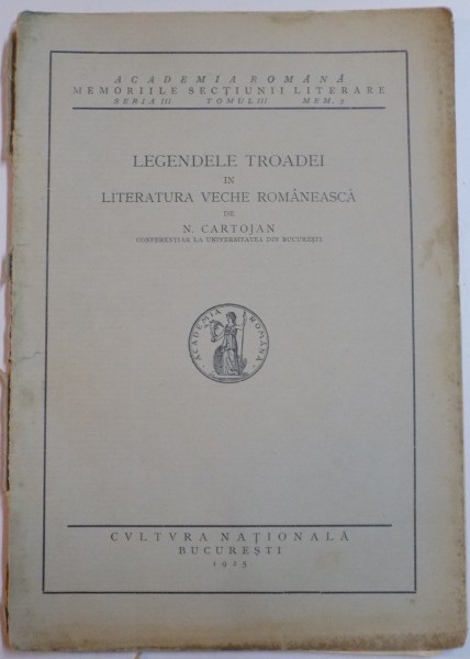 LEGENDELE TROADEI IN LITERATURA VECHE ROMANEASCA de N. CARTOJAN , SERIA III , TOMUL III , MEM. 3 , 1925