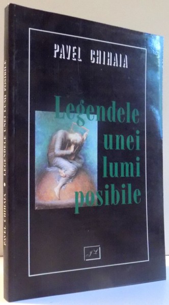 LEGENDELE UNEI LUMI POSIBILE de PAVEL CHIHAIA , 2000 DEDICATIE*