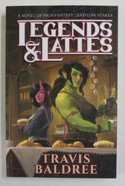 LEGENDS and LATTES , A NOVEL OF HIGH FANTASY ...AND LOW STAKES by TRAVIS BALDREE , 2022