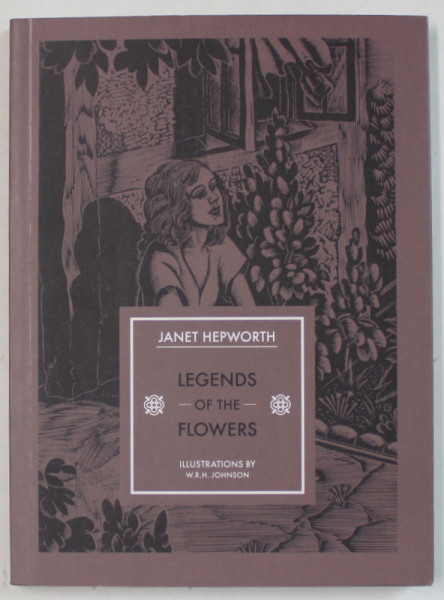 LEGENDS OF THE FLOWERS by JANET HEPWORTH , illustrations by W.R.H. JOHNSON , 2015
