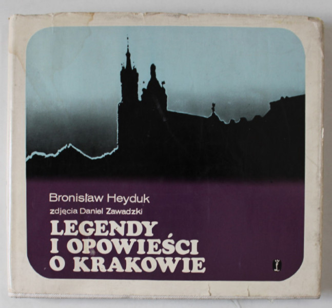 LEGENDY I OPOWIESCI O KRAKOWIE ( LEGENDE SI POVESTIRI DESPRE CRACOVIA ) - BRONISLAW HEYDUK , TEXT IN LIMBA POLONEZA , 1972