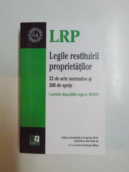 LEGILE RESTITUIRII PROPRIETATILOR , 22 DE ACTE NORMATIVE SI 260 DE SPETE de IOANA ANDREEA MIHAI 2015