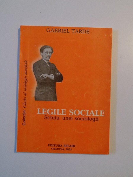 LEGILE SOCIALE , SCHITA UNEI SOCIOLOGII de GABRIEL TARDE , CRAIOVA , 2005