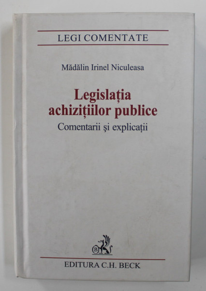 LEGISLATIA ACHIZITIILOR PUBLICE - COMENTARII SI EXPLICATII de MADALIN IRINEL NICULEASA , 2007