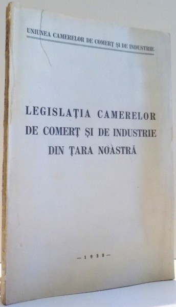 LEGISLATIA CAMERELOR DE COMERT SI DE INDUSTRIE DIN TARA NOASTRA , 1939