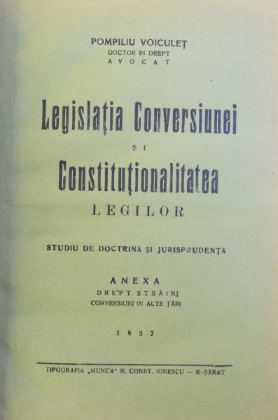 LEGISLATIA CONVERSIUNEI SI CONSTITUTIONALITATEA LEGILOR - STUDIU DE DOCTRINA SI JURISPRUDENTA de POMPILIU VOICULET, 1937