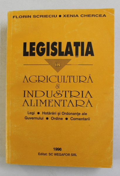 LEGISLATIA IN AGRICULTURA SI INDUSTRIA ALIMENTARA de FLORIN SCRIECIU si XENIA CHERCEA , 1996
