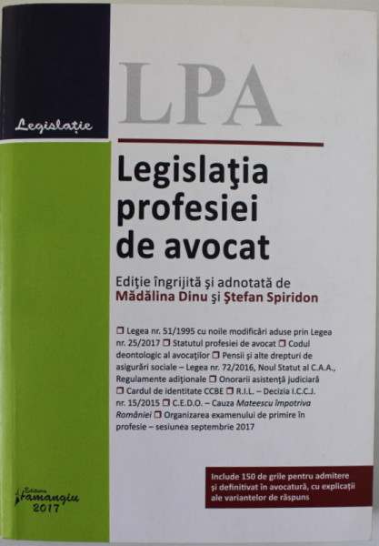 LEGISLATIA PROFESIEI DE AVOCAT , editie ingrijita si adnotata de MADALINA DINU si STEFAN SPIRIDON , 2017