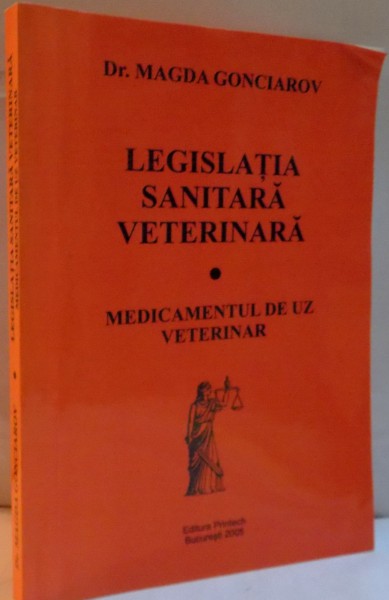 LEGISLATIA SANITARA VETERINARA, MEDICAMENTUL DE UZ VETERINAR de MAGDA GONCIAROV, 2005