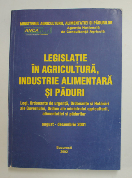LEGISLATIE IN AGRICULTURA , INDUSTRIE ALIMENTARA SI PADURI - AUGUST - DECEMBRIE 2001 , APARUTA 2002
