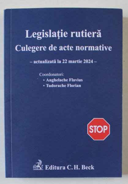LEGISLATIE RUTIERA , CULEGERE DE ACTE NORMATIVE , ACTUALIZATA LA 22 MARTIE 2024 , editie coordonata de ANGELACHE FLAVIUS si TUDORACHE FLORIAN , 2024