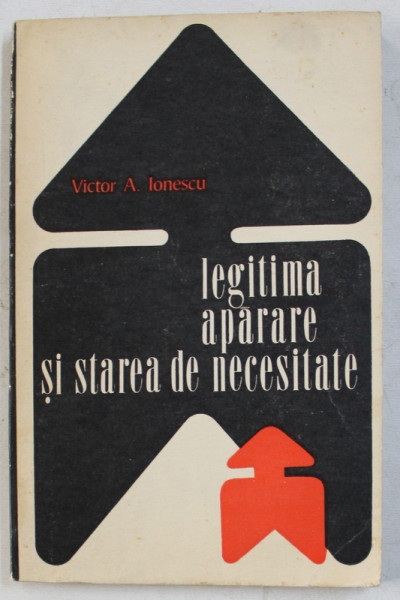 LEGITIMA APARARE SI STAREA DE NECESITATE de VICTOR A . IONESCU , 1972