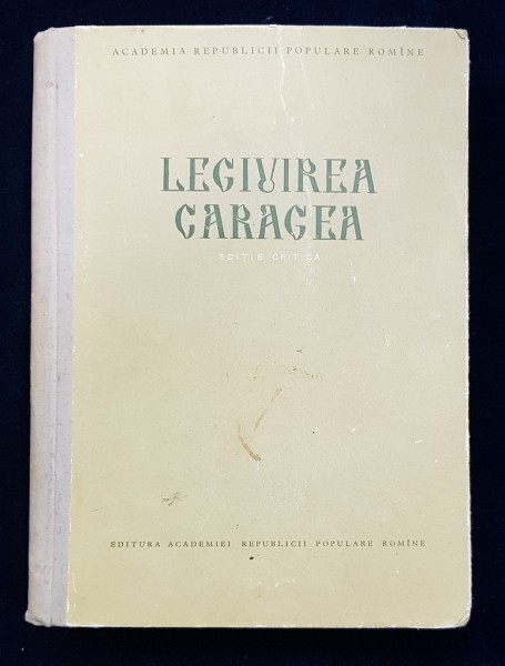 LEGIUIREA CARAGEA, EDITIE CRITICA - BUCURESTI, 1955 *DEDICATIE