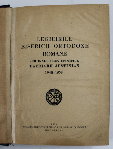 LEGIUIRILE BISERICII ORTODOXE ROMANE SUB INALT PREA SFINTITUL PATRIARH JUSTINIAN 1948-1953-  BUCURESTI 1953 * PREZINTA SUBLINIERI SI HALOURI DE APA