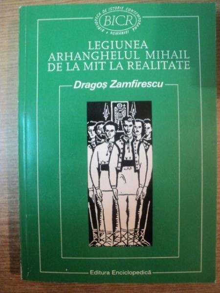 LEGIUNEA ARHANGHELUL MIHAIL DE LA MIT LA REALITATE de DRAGOS ZAMFIRESCU , Bucuresti 1997