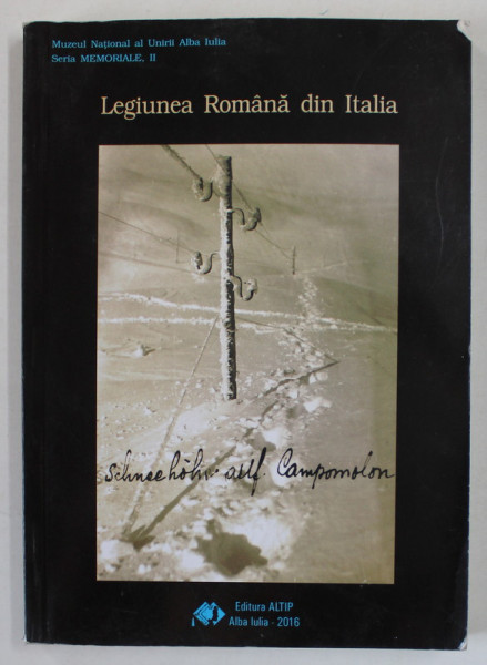 LEGIUNEA ROMANA DIN ITALIA , SERIA MEMORIALE , II  de IOANA RUSTOIU ...TUDOR ROSU , 2016