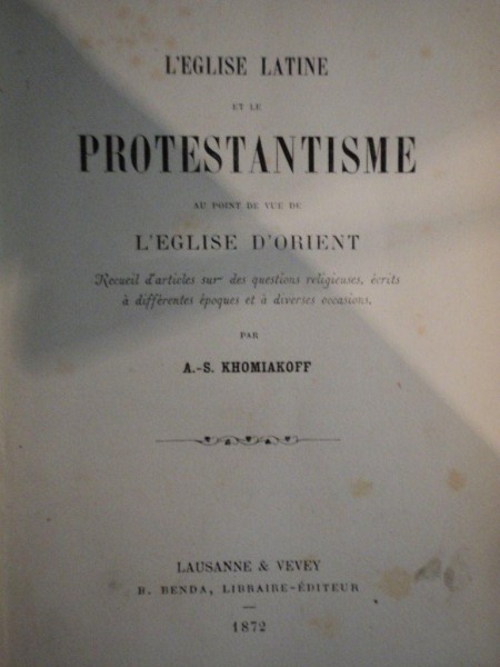 L'EGLISE LATINE ET LE PROTESTANTISME AU POINT DE VUE DE L'EGLISE D'ORIENT  par A. S. KHOMIAKOFF , 1872