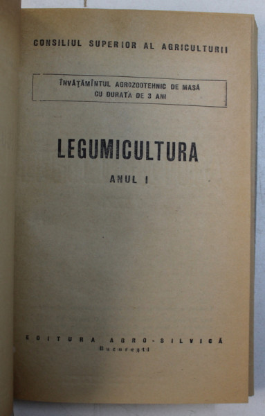 LEGUMICULTURA , ANUL I - PENTRU INVATAMANTUL AGROZOOTEHNIC DE MASA CU DURATA DE 3 ANI , 1962