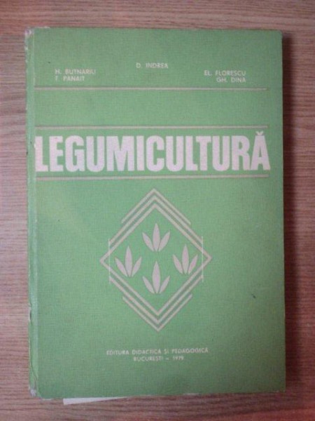 LEGUMICULTURA de H. BUTNARIU , T. PANAIT , GH. DINA , Bucuresti 1979