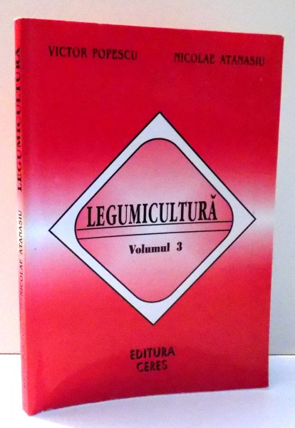 LEGUMICULTURA de VICTOR POPESCU , NICOLAE ATANASIU , VOL III , 2001