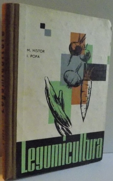 LEGUMICULTURA , MANUAL PENTRU SCOLILE TEHNICE HORTICOLE , ANUL II , EDITIA A II A ,1965