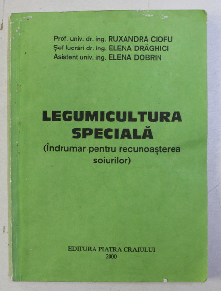 LEGUMICULTURA SPECIALA (INDRUMAR PENTRU RECUNOASTEREA SOIURILOR) de RUXANDRA CIOFU , ELENA DRAGHICI , ELENA DOBRIN , 2000